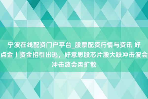 宁波在线配资门户平台_股票配资行情与资讯 好意思股点金丨资金招引出逃，好意思股芯片股大跌冲击波会否扩散